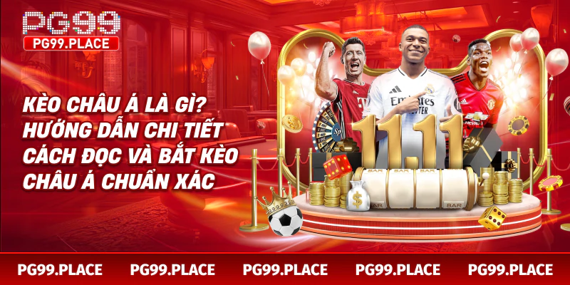 Kèo Châu Á Là Gì? Hướng Dẫn Chi Tiết Cách Đọc Và Bắt Kèo Châu Á Chuẩn Xác