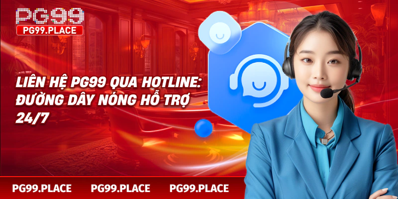 Liên hệ PG99 qua hotline: đường dây nóng hỗ trợ 24/7